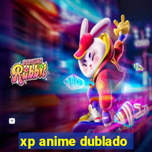 xp anime dublado